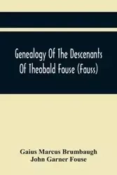 Genealogy Of The Descenants Of Theobald Fouse (Fauss) Including Many Other Connected Families - Marcus Brumbaugh Gaius
