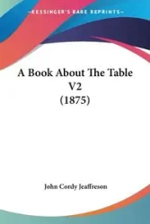 A Book About The Table V2 (1875) - John Jeaffreson Cordy