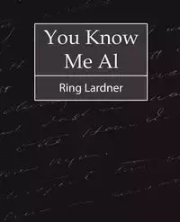 You Know Me Al - Ring Lardner - Ring Lardner Lardner