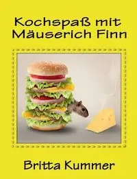 Kochspaß mit Mäuserich Finn - Britta Kummer