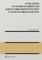 Wykładnia in favorem libertatis jako wymóg.. - Janusz Roszkiewicz