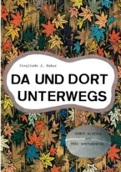 Da und dort unterwegs - Huber Sieglinde J.