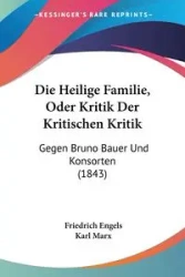 Die Heilige Familie, Oder Kritik Der Kritischen Kritik - Engels Friedrich