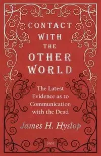 Contact with the Other World - The Latest Evidence as to Communication with the Dead - James Hyslop
