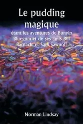 Le pudding magique étant les aventures de Bunyip Bluegum et de ses amis Bill Barnacle et Sam Sawnoff - Lindsay Norman