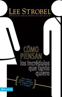 Cómo piensan los incrédulos que tanto quiero - Lee Strobel