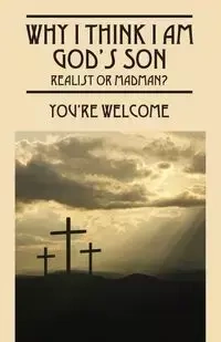 Why I Think I Am God's Son - Welcome You're
