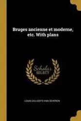 Bruges ancienne et moderne, etc. With plans - Louis Gilliodts-van severen