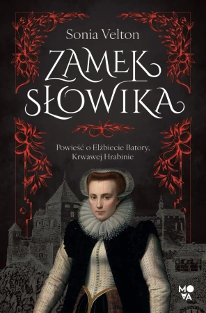 Zamek Słowika. Powieść o Elżbiecie Batory... - Sonia Velton