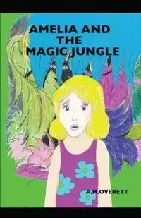 Amelia and the Magic Jungle - Overett A M