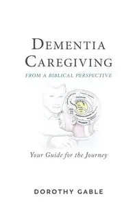 Dementia Caregiving from a Biblical Perspective - Dorothy Gable