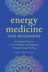 Energy Medicine for Beginners - Thomas Sarah Parker