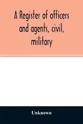 A register of officers and agents, civil, military, and naval in the service of the United States on the 30th of September 1825; Together with the Names, Force, and Condition of all the Ships and Vessels Belonging to the United States. And When and Where