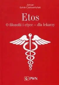 Etos. O filozofii i etyce dla lekarzy - Janusz Sytnik-Czetwertyński