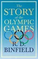 The Story Of The Olympic Games;With the Extract 'Classical Games' by Francis Storr - Binfield R. D.