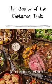 The Bounty of the Christmas Table - Hartfield Jameson