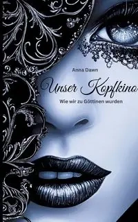 Unser Kopfkino - Wie wir zu Göttinnen wurden - Dawn Anna