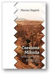 Czesława Miłosza odkrywanie Ameryki - Marian Stępień