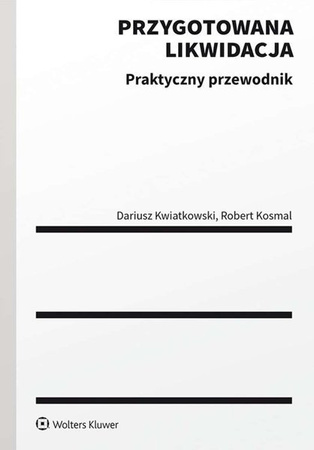 Przygotowana likwidacja. Praktyczny przewodnik - Robert Kosmal, Dariusz Kwiatkowski