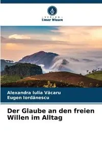 Der Glaube an den freien Willen im Alltag - Alexandra Văcaru Iulia