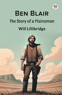 Ben Blair The Story of a Plainsman - Will Lillibridge
