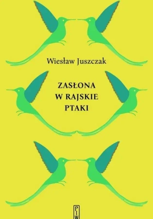 Zasłona w rajskie ptaki - Wiesław Juszczak