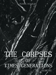 THE CORPSES OF TIMES GENERATIONS - RICHARD J. KOSCIEJEW