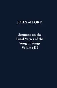 Sermons on the Final Verses of the Song of Songs - John of Ford