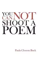You Cannot Shoot a Poem - Buck Paula Closson