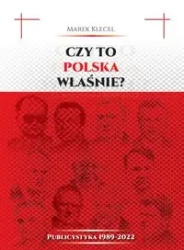 Czy to Polska właśnie? Publicystyka 1989–2022 - MAREK KLECEL