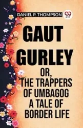 Gaut Gurley Or, The Trappers Of Umbagog A Tale Of Border Life - Daniel P. Thompson