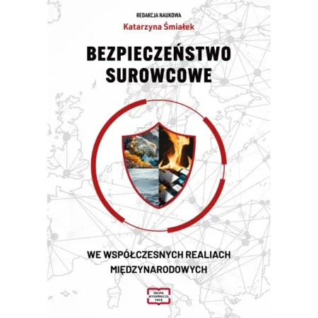 Bezpieczeństwo surowcowe we współczesnych realiach międzynarodowych - Katarzyna Śmiałek redakcja naukowa