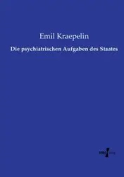 Die psychiatrischen Aufgaben des Staates - Emil Kraepelin