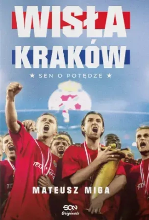 Wisła Kraków. Sen o potędze - Mateusz Miga