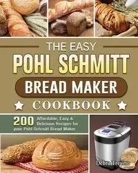 The Easy Pohl Schmitt Bread Maker Cookbook - Debra Trevino