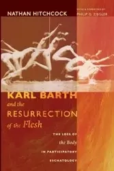 Karl Barth and the Resurrection of the Flesh - Nathan Hitchcock