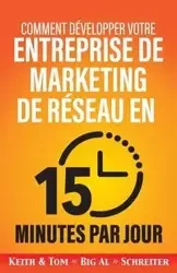 Comment développer votre entreprise de marketing de réseau en 15 minutes par jour - Keith Schreiter