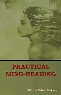 Practical Mind-Reading - William Walker Atkinson