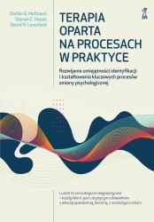 Terapia oparta na procesach w praktyce. Rozwijanie umiejętności identyfikacji i kształtowania kluczowych procesów zmiany psychologicznej - Lorscheid D N., Stefan G. Hofmann, Steven C. Hayes