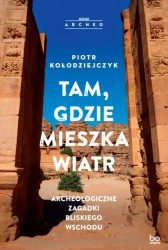 Tam, gdzie mieszka wiatr. Archeologiczne zagadki.. - Piotr Kołodziejczyk
