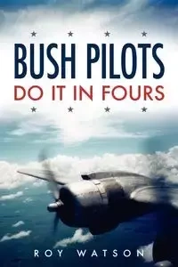 Bush Pilots Do It in Fours - Roy Watson