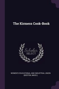 The Kirmess Cook-Book - Educational And Union Women's Industria