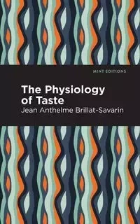 The Physiology of Taste - Brillat-Savarin Jean-Anthelme