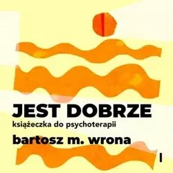 audiobook Jest dobrze. Książeczka do psychoterapii - Bartosz M. Wrona