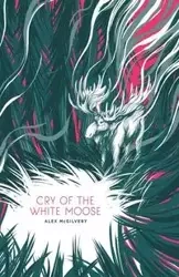Cry of the White Moose - Alex McGilvery