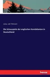 Die Schauspiele der englischen Komödianten in Deutschland - Tittmann Julius. edt