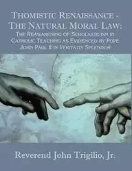 Thomistic Renaissance - The Natural Moral Law - John Trigilio Jr. Reverend