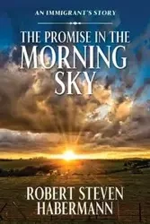 The Promise in the Morning Sky - Robert Steven Habermann