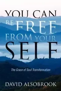 You Can Be Free from Your Self - David Alsobrook