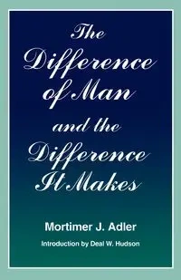Difference of Man and the Difference It Makes - Jerome Adler Mortimer